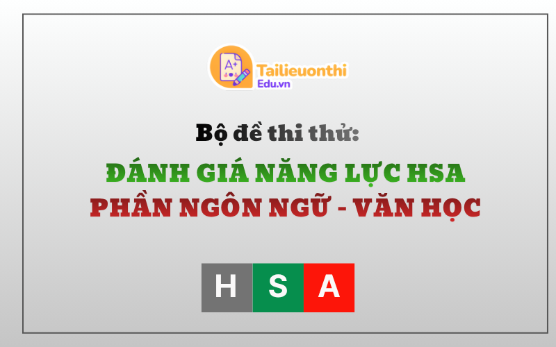 Bộ đề thi thử Đánh Giá Năng Lực HSA Phần Ngôn Ngữ - Văn Học Có Đáp Án